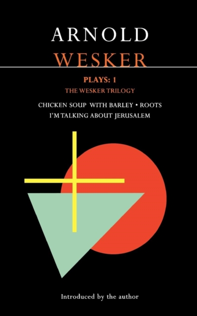 Wesker Plays: 1 : The Wesker Trilogy: Chicken Soup with Barley; Roots; I'm Talking About Jerusalem, Paperback / softback Book