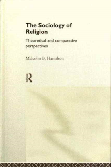 The Sociology of Religion : An Introduction to Theoretical and Comparative Perspectives, Hardback Book