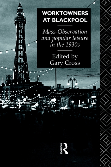 Worktowners at Blackpool : Mass-Observation and Popular Leisure in the 1930s, Hardback Book