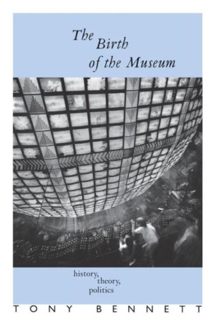 The Birth of the Museum : History, Theory, Politics, Paperback / softback Book