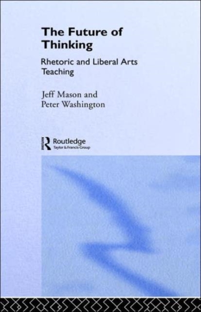 The Future of Thinking : Rhetoric and Liberal Arts Teaching, Hardback Book