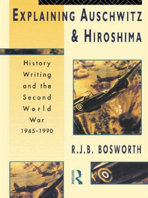 Explaining Auschwitz and Hiroshima : Historians and the Second World War, 1945-1990, Hardback Book
