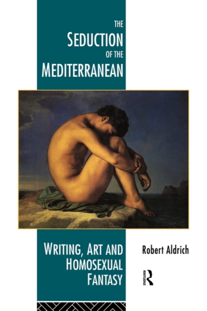The Seduction of the Mediterranean : Writing, Art and Homosexual Fantasy, Paperback / softback Book
