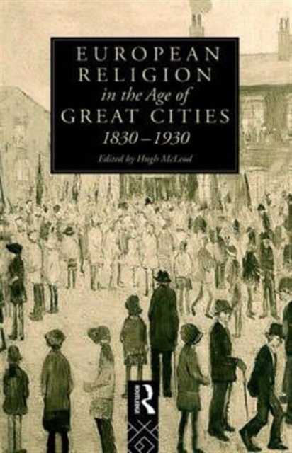 European Religion in the Age of Great Cities : 1830-1930, Hardback Book