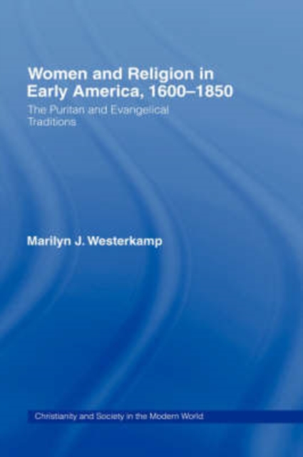 Women in Early American Religion 1600-1850 : The Puritan and Evangelical Traditions, Hardback Book