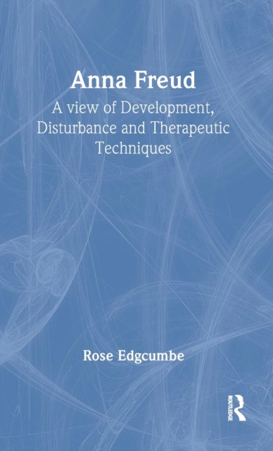 Anna Freud : A View of Development, Disturbance and Therapeutic Techniques, Hardback Book