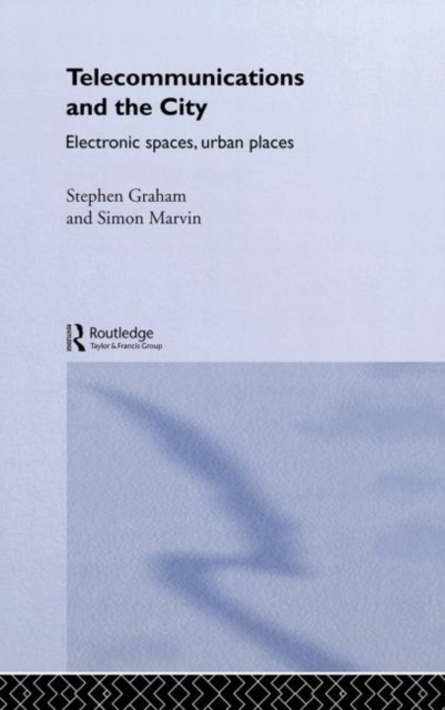 Telecommunications and the City : Electronic Spaces, Urban Places, Hardback Book