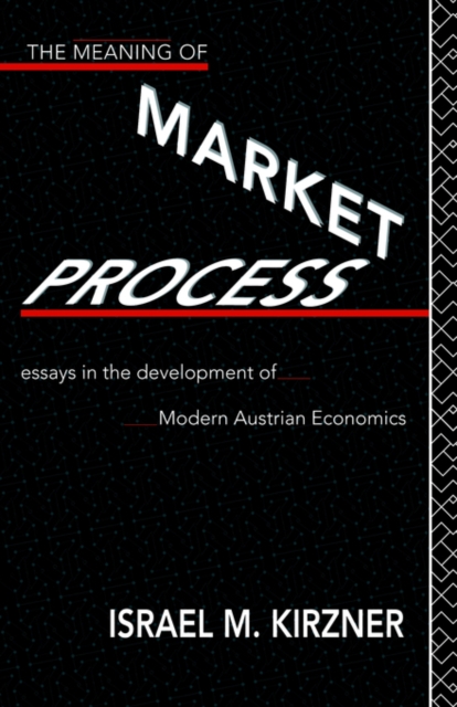 The Meaning of the Market Process : Essays in the Development of Modern Austrian Economics, Paperback / softback Book