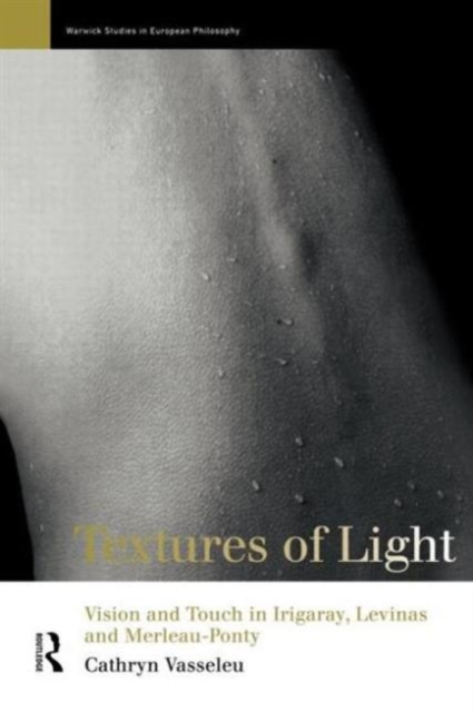 Textures of Light : Vision and Touch in Irigaray, Levinas and Merleau Ponty, Paperback / softback Book