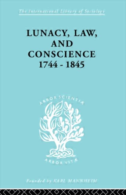 Lunacy, Law and Conscience, 1744-1845 : The Social History of the Care of the Insane, Hardback Book