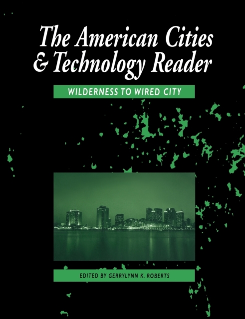 The American Cities and Technology Reader : Wilderness to Wired City, Paperback / softback Book