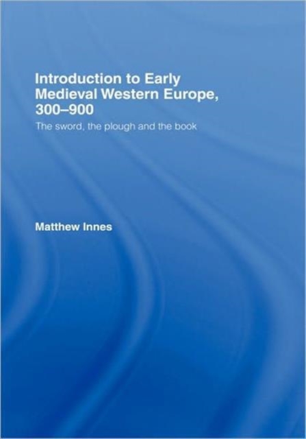Introduction to Early Medieval Western Europe, 300-900 : The Sword, the Plough and the Book, Hardback Book