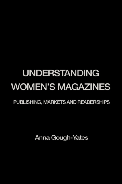 Understanding Women's Magazines : Publishing, Markets and Readerships in Late-Twentieth Century Britain, Hardback Book