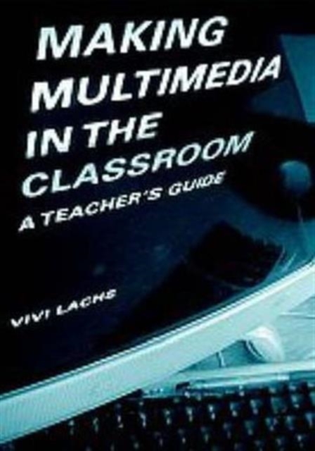 Making Multimedia in the Classroom : A Teachers' Guide, Multiple-component retail product Book