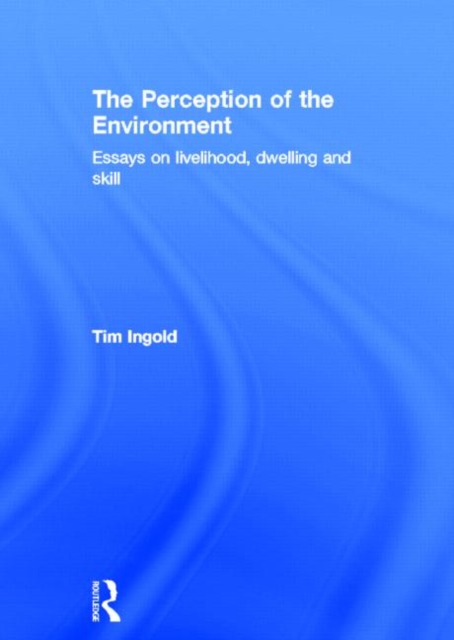 The Perception of the Environment : Essays on Livelihood, Dwelling and Skill, Hardback Book