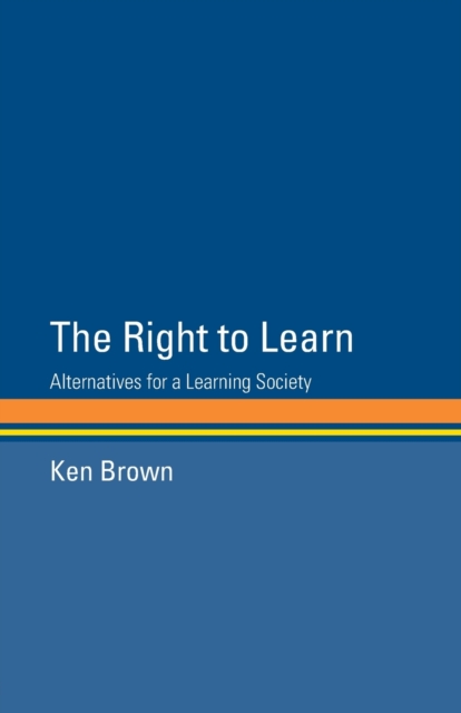 The Right to Learn : Alternatives for a Learning Society, Paperback / softback Book