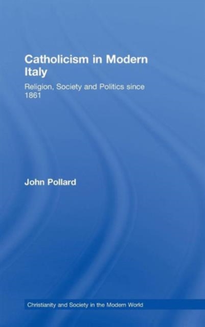 Catholicism in Modern Italy : Religion, Society and Politics since 1861, Hardback Book