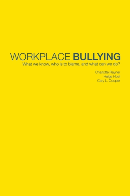 Workplace Bullying : What we know, who is to blame and what can we do?, Paperback / softback Book