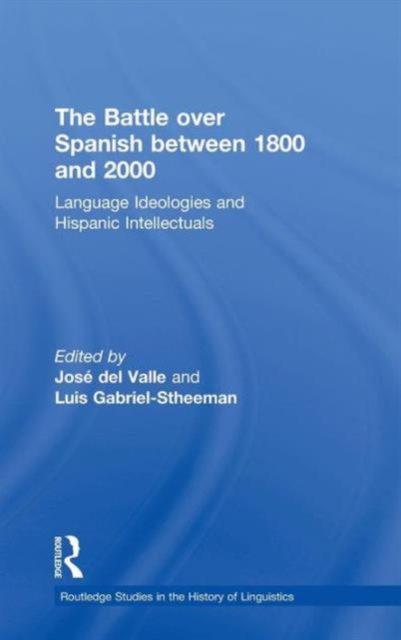 The Battle over Spanish between 1800 and 2000 : Language & Ideologies and Hispanic Intellectuals, Hardback Book