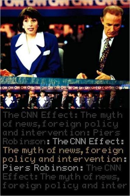 The CNN Effect : The Myth of News, Foreign Policy and Intervention, Paperback / softback Book