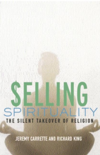 Selling Spirituality : The Silent Takeover of Religion, Paperback / softback Book
