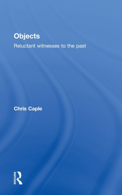 Objects : Reluctant Witnesses to the Past, Hardback Book