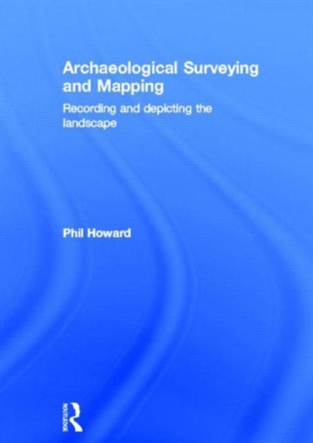 Archaeological Surveying and Mapping : Recording and Depicting the Landscape, Hardback Book