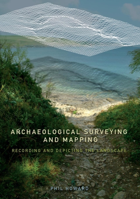 Archaeological Surveying and Mapping : Recording and Depicting the Landscape, Paperback / softback Book