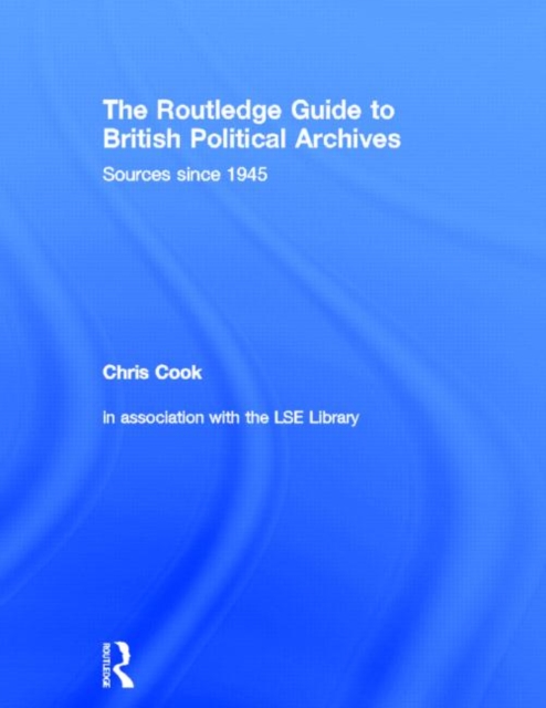 The Routledge Guide to British Political Archives : Sources since 1945, Hardback Book