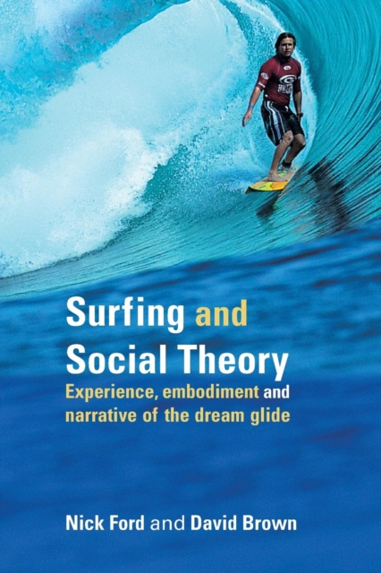 Surfing and Social Theory : Experience, Embodiment and Narrative of the Dream Glide, Paperback / softback Book