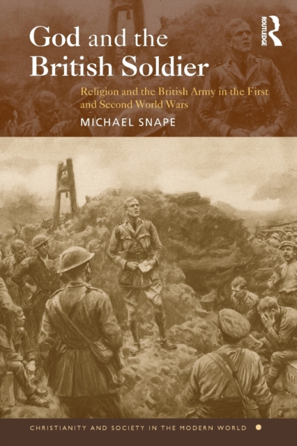 God and the British Soldier : Religion and the British Army in the First and Second World Wars, Paperback / softback Book