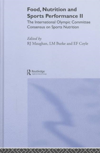 Food, Nutrition and Sports Performance II : The International Olympic Committee Consensus on Sports Nutrition, Hardback Book