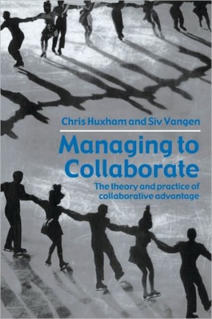 Managing to Collaborate : The Theory and Practice of Collaborative Advantage, Paperback / softback Book