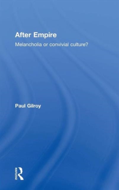 After Empire : Melancholia or Convivial Culture?, Hardback Book
