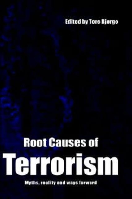 Root Causes of Terrorism : Myths, Reality and Ways Forward, Hardback Book
