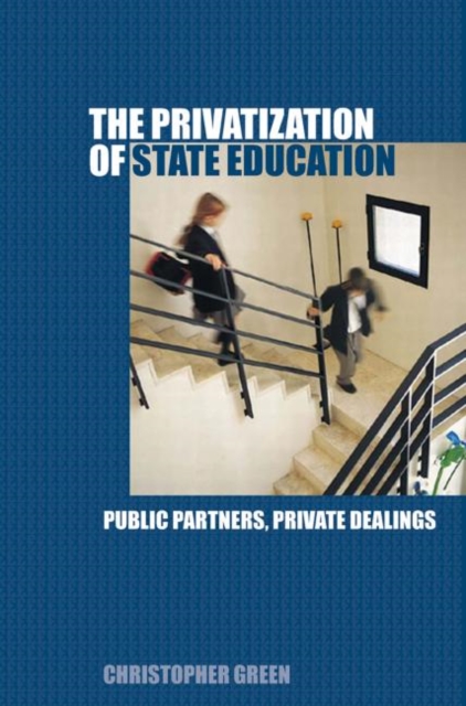 The Privatization of State Education : Public Partners, Private Dealings, Hardback Book