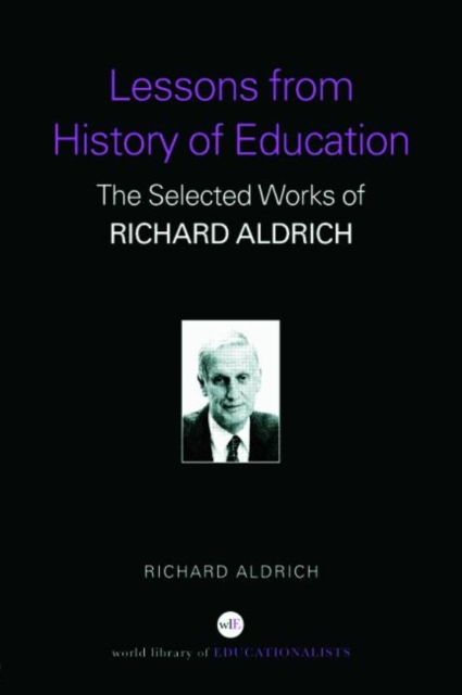 Lessons from History of Education : The Selected Works of Richard Aldrich, Paperback / softback Book