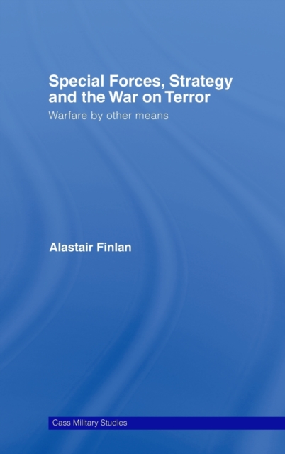 Special Forces, Strategy and the War on Terror : Warfare By Other Means, Hardback Book