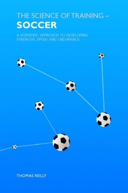 The Science of Training - Soccer : A Scientific Approach to Developing Strength, Speed and Endurance, Paperback / softback Book