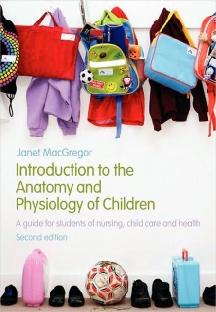 Introduction to the Anatomy and Physiology of Children : A Guide for Students of Nursing, Child Care and Health, Paperback / softback Book