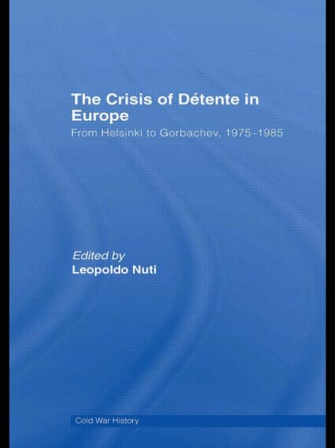 The Crisis of Detente in Europe : From Helsinki to Gorbachev 1975-1985, Hardback Book