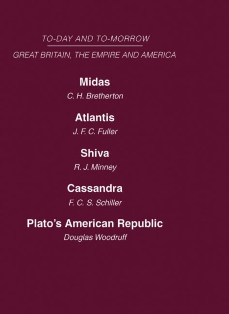 Today and Tomorrow Volume 19 Great Britain, The Empire and America : Midas or the United States and the Future Atlantis Shiva or the Future of India Cassandra or the Future of the British Empire Plato, Hardback Book