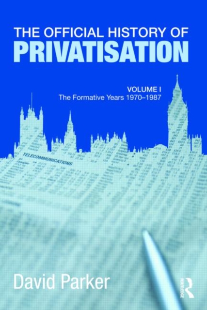 The Official History of Privatisation Vol. I : The formative years 1970-1987, Hardback Book