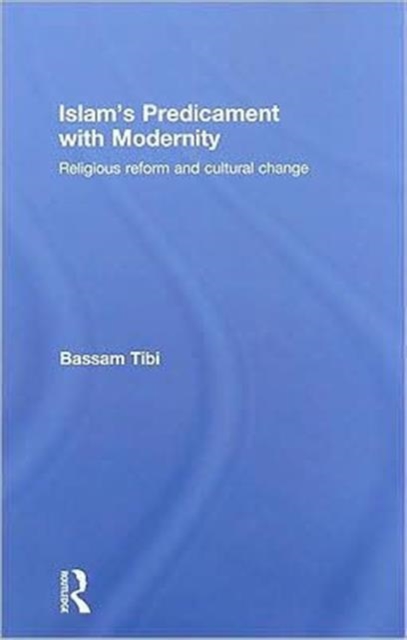 Islam's Predicament with Modernity : Religious Reform and Cultural Change, Hardback Book