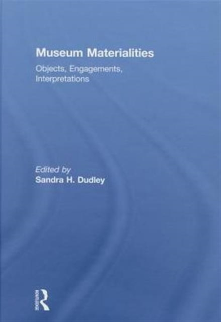 Museum Materialities : Objects, Engagements, Interpretations, Hardback Book