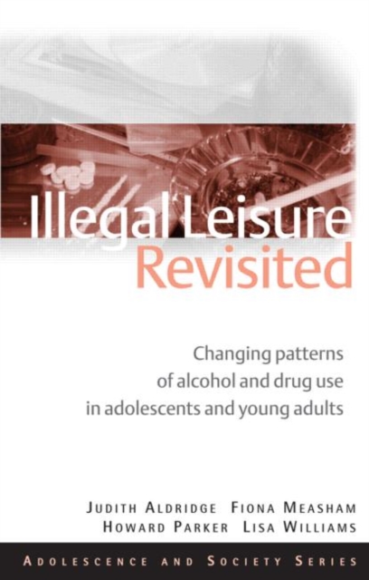 Illegal Leisure Revisited : Changing Patterns of Alcohol and Drug Use in Adolescents and Young Adults, Hardback Book
