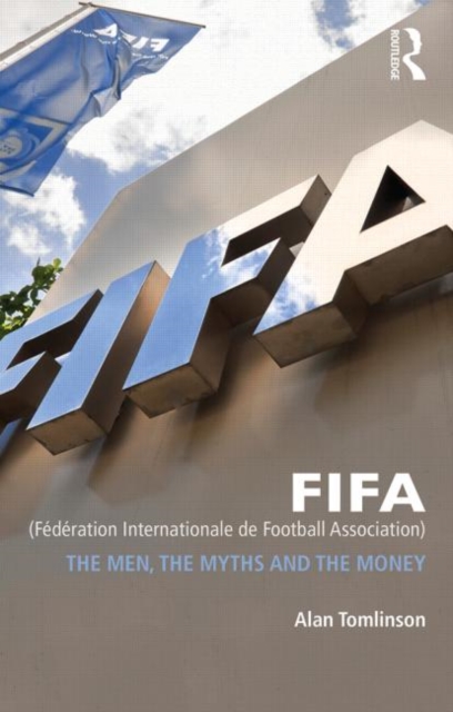 FIFA (Federation Internationale de Football Association) : The Men, the Myths and the Money, Paperback / softback Book