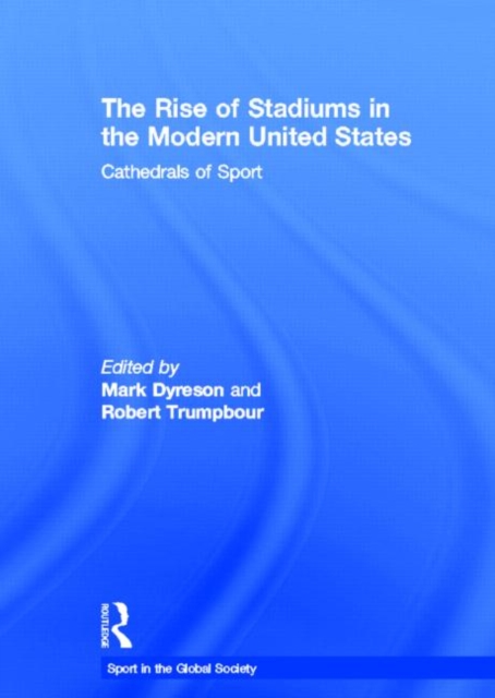The Rise of Stadiums in the Modern United States : Cathedrals of Sport, Hardback Book