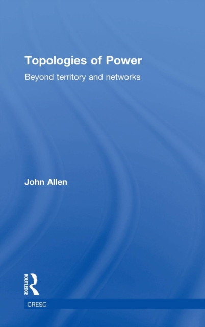 Topologies of Power : Beyond territory and networks, Hardback Book