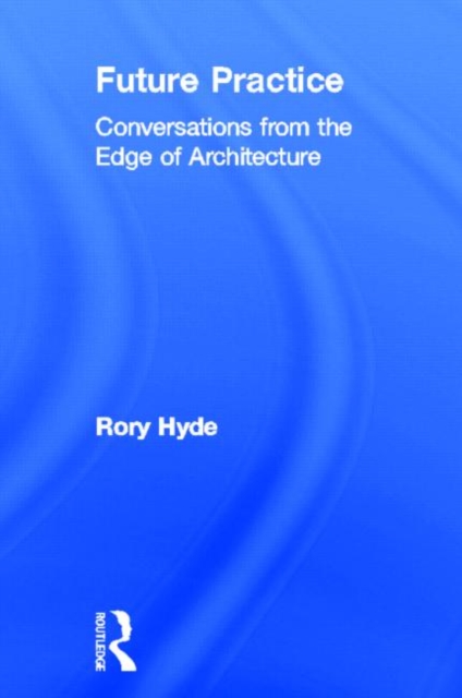 Future Practice : Conversations from the Edge of Architecture, Hardback Book